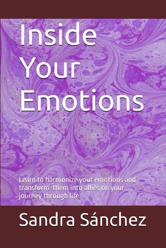 Inside Your Emotions Learn to Harmonize Your Emotions and Turn Them Into Allies on Your Journey Through Life.