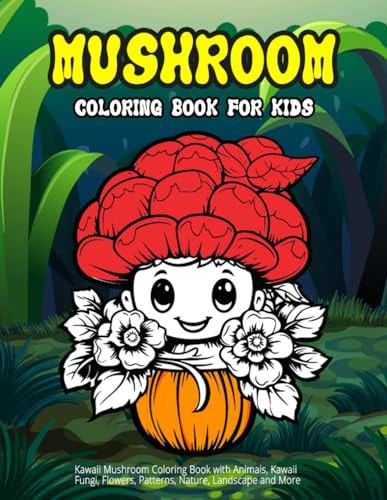 Mushroom Coloring Book for Kids Kawaii Mushroom Coloring Book with Animals, Kawaii Fungi, Flowers, Patterns, Nature, Landscape and More