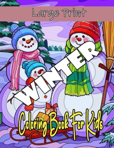 Large Print Winter Coloring Book for Kids Big Book of Large Print Winter Holiday Coloring Activity Book for Preschoolers, Toddlers, Children and Seniors ... Snowmen,