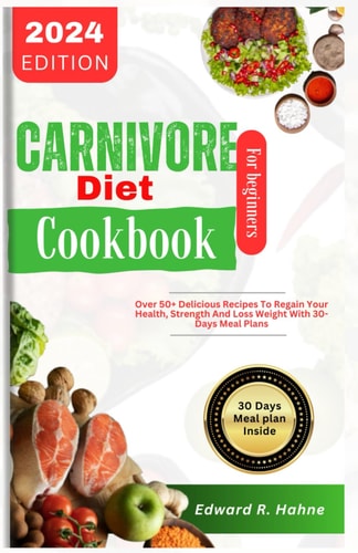 CARNIVORE DIET COOKBOOK FOR BEGINNER Over 50+ Delicious Recipes to Reclaim Your Health,... Strength and Loss Weight with 30 Days Meal Plan