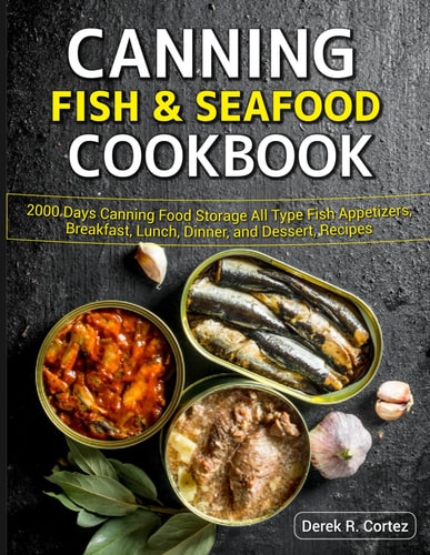 Canning Fish & Seafood Cookbook 2000 Days Canning Food Storage All Type Fish Appetizers, Breakfast, Lunch, Dinner, and Dessert, Recipes