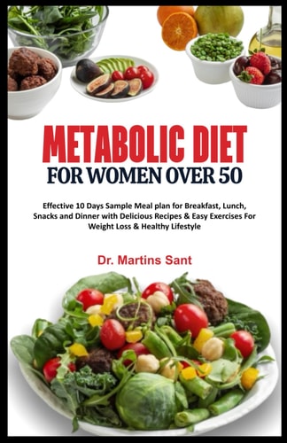 Metabolic Diet for Women Over 50 Effective 10 Days Sample Meal Plan for Breakfast, Lunch, Snacks and Dinner with Delicious Recipes & Easy Exercises For Weight Loss & Healthy Lifestyle