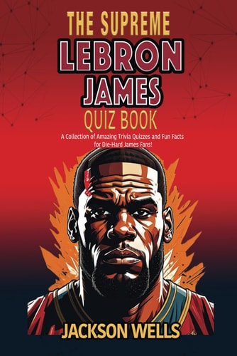 Lebron James The Supreme Quiz and Trivia Book for Kids