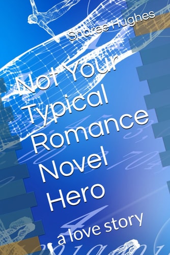 Not Your Typical Romance Novel Hero A Love Story