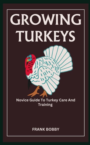 Growing Turkeys Novice Guide To Turkey Care And Training