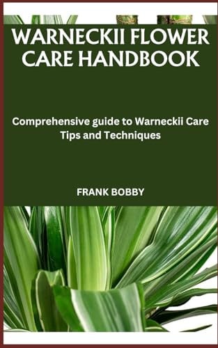 Warneckii Flower Care Handbook Comprehensive Guide to Warneckii Care Tips and Techniques