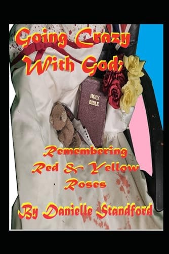 Going Crazy with God; Remembering Red and Yellow Roses