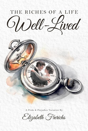 The Riches of a Life Well-Lived A Pride & Prejudice Variation