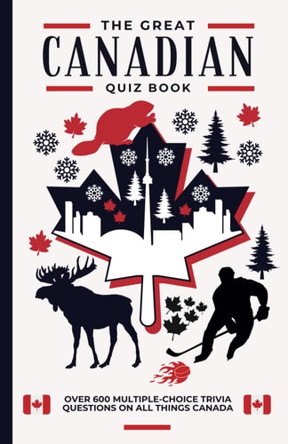 The Great Canadian Quiz Book Over 600 Multiple Choice Trivia Questions About All Things Canada
