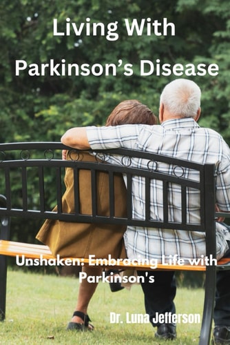 Living With Parkinson Disease Unshaken: Embracing Life with Parkinson's