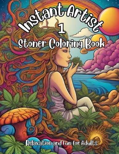 Instant Artist 1 - Stoner Coloring Book for Adults Relaxation and Fun for Adults