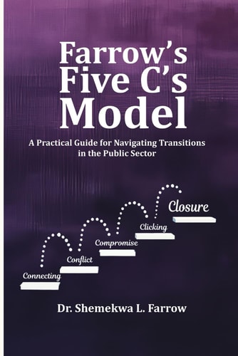 Farrow's Five C's Model A Practical Guide for Navigating Transitions in the Public Sector