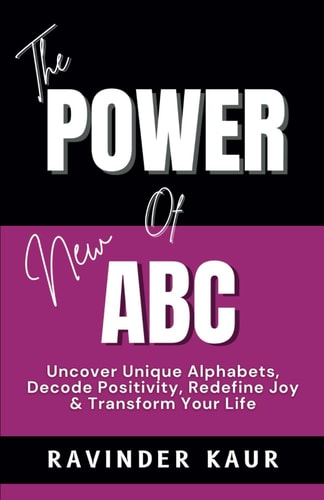 The Power of New ABC Uncover Unique Alphabets, Decode Positivity, Redefine Joy & Transform Your Life