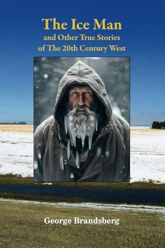 The Ice Man And Other True Stories Of The 20th Century West