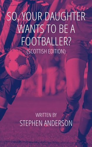 So, Your Daughter Wants To Be A Footballer? Scottish Edition