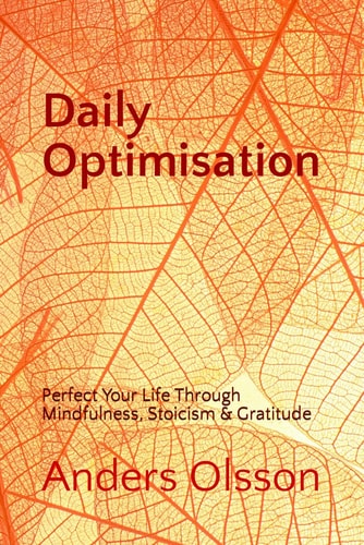 Daily Optimisation Perfect Your Life Through Mindfulness, Stoicism & Gratitude