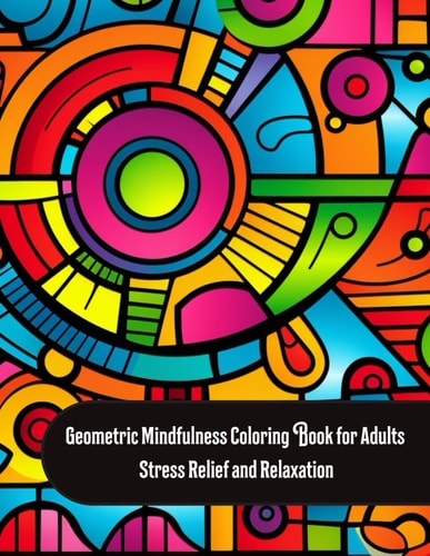 GEOMETRIC MINDFULNESS COLORING BOOK FOR ADULTS Stress Relief and Relaxation