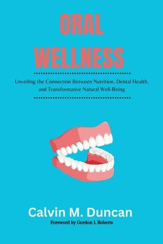 Oral Wellness Unveiling the Connection Between Nutrition, Dental Health, and Transformative Natural Well-Being
