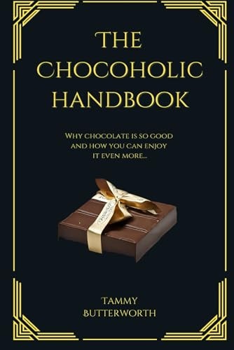 The Chocoholic Handbook Why Chocolate Is So Good And How You Can Enjoy It Even More...