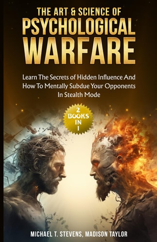 The Art & Science of Psychological Warfare (2 Books in 1) Learn The Secrets of Hidden Influence and How to Mentally Subdue Your Opponents in Stealth Mode