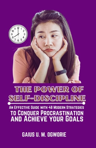The Power of Self-Discipline An Effective Guide with 48 Modern Strategies to Conquer Procrastination and Achieve Your Goals