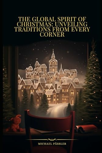 The Global Spirit of Christmas Unveiling Traditions from Every Corner