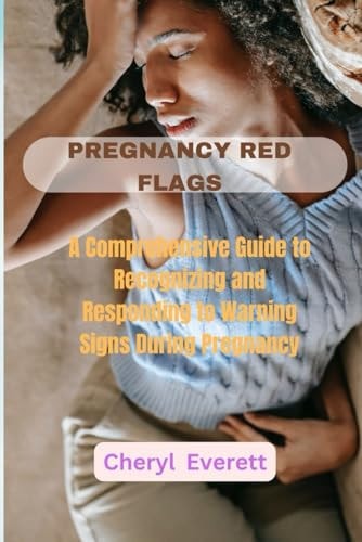 Pregnancy Red Flags A Comprehensive Guide to Recognizing and Responding to Warning Signs During Pregnancy