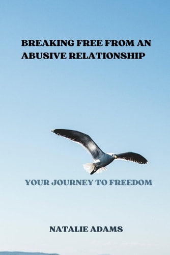 Breaking Free from an Abusive Relationship Your Journey to Freedom