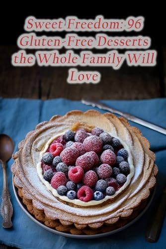 Sweet Freedom 96 Gluten-Free Desserts the Whole Family Will Love