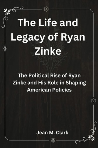 The Life and Legacy of Ryan Zinke The Political Rise of Ryan Zinke and His Role in Shaping American Policies