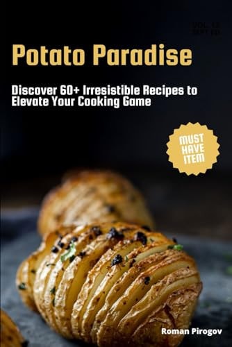 Potato Paradise Discover 60+ Irresistible Recipes to Elevate Your Cooking Game