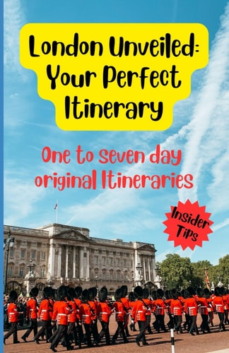 London Unveiled Your Perfect Itinerary: One to Seven Day Original Itineraries
