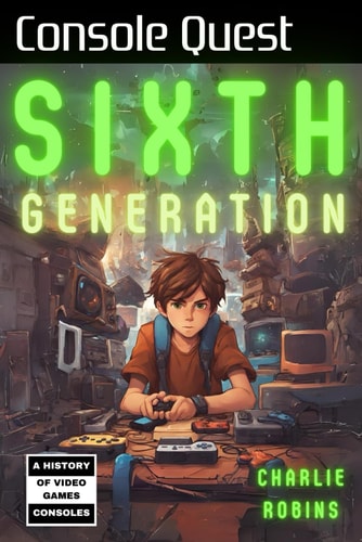 Console Quest Sixth Generation: A History of Video Game Consoles