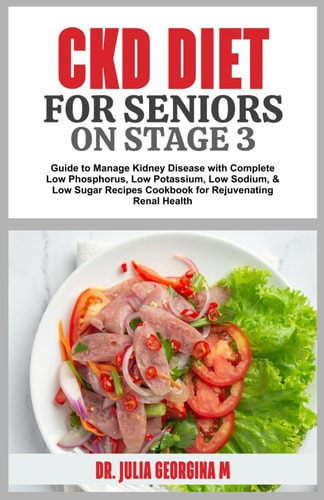 Ckd Diet for Seniors on Stage 3 Guide to Manage Kidney Disease with Complete Low Phosphorus, Low Potassium, Low Sodium, & Low Sugar Recipes Cookbook for Rejuvenating Renal Health