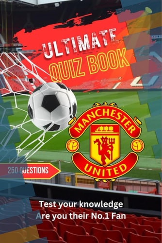 Ultimate Football Quiz Book - Manchester United For Die Hard Manchester United Fans and Supporters