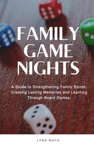Family Game Nights A Guide to Strengthening Family Bonds and Creating Lasting Memories Through Board Games
