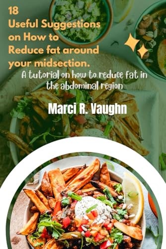 18 Useful Suggestions on How to Reduce Fat Around Your Midsection A Tutorial on how to Reduce Fat in the Abdominal Region
