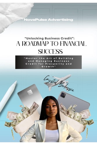 NovaPulse Advertising A Roadmap To Financial Success: UNLOCKING BUSINESS CREDIT: Master the Art of Building and Managing Business Credit for Prosperity and Growth" by Crystal Bedassie