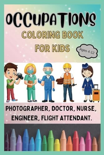 Occupations Coloring Book for Kids Ages 4-12 An Educational Coloring Book for Children to Learn About Careers and Professions Through Color