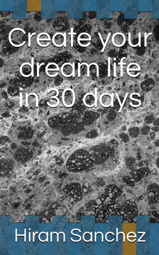 Create Your Dream Life in 30 Days