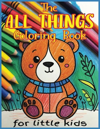 The All Things Coloring Book for Little Kids Fun-filled Coloring for Early Vocabulary and Artistic Skills