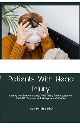Patients With Head Injury Step by Step Guide to Manage Head Injury Patient, Symptoms, First Aid, Treatment and Management Guidelines