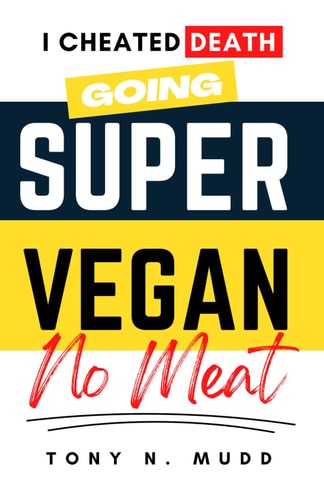 Super Vegan I Cheated Death Going Super Vegan