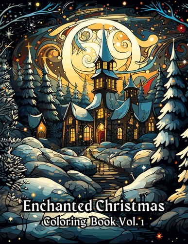 Enchanted Christmas Coloring Book Vol. 1 A Magical Holiday Experience Christmas Coloring Book For Adults And Kids Featuring Enchanted Christmas Winter Scenes 8.5x11 Inches