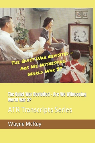 The Quiet War Revisited - Are We Witnessing World War 3? ATR Transcripts Series