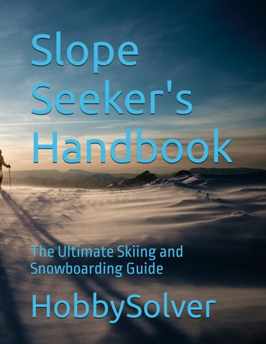 Slope Seeker's Handbook The Ultimate Skiing and Snowboarding Guide
