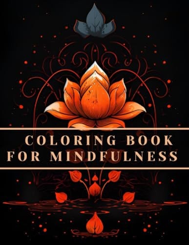 Coloring Book for Mindfulness A Coloring Expirience for Relaxation Animals, Landscapes, Flowers, Patterns and Unique Designs for Anxiety Relief, Meditation, and Inner Peace