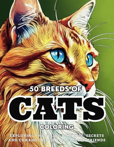 50 Breeds Of Cats Coloring Exploring the Feline Universe: Secrets and Charms of Our Four-Legged Friends.