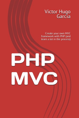PHP MVC Create Your Own MVC Framework with PHP (and Learn a Lot in the Process)