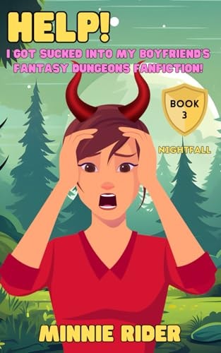 HELP! I Got Sucked Into My Boyfriend's Fantasy Dungeons Fanfiction! Book Three: Nightfall